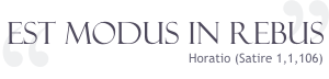 Est modus in rebus (There is a proper measure in things). Horatio.